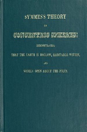 [Gutenberg 54329] • Symmes's Theory of Concentric Spheres / Demonstrating that the Earth is hollow, habitable within, and widely open about the poles